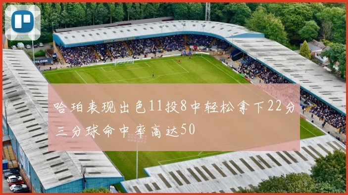 哈珀表现出色11投8中轻松拿下22分三分球命中率高达50