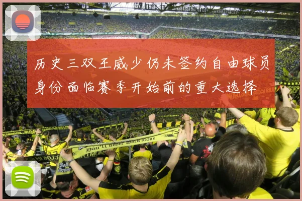 历史三双王威少仍未签约自由球员身份面临赛季开始前的重大选择