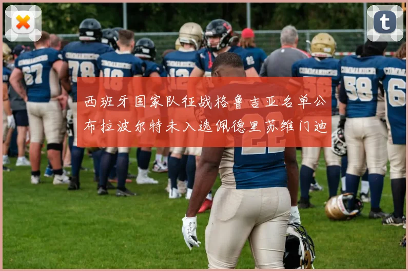 西班牙国家队征战格鲁吉亚名单公布拉波尔特未入选佩德里苏维门迪在列