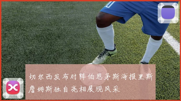 切尔西发布对阵伯恩茅斯海报里斯詹姆斯独自亮相展现风采