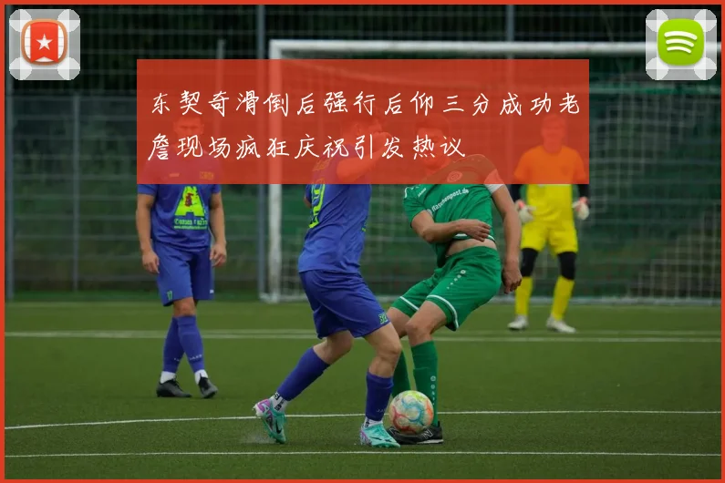 东契奇滑倒后强行后仰三分成功老詹现场疯狂庆祝引发热议