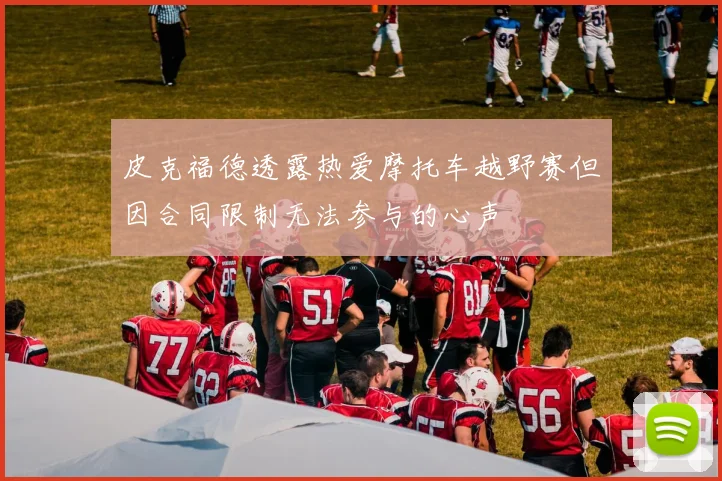 皮克福德透露热爱摩托车越野赛但因合同限制无法参与的心声